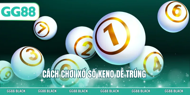 Cách Chơi Xổ Số Keno Dễ Trúng