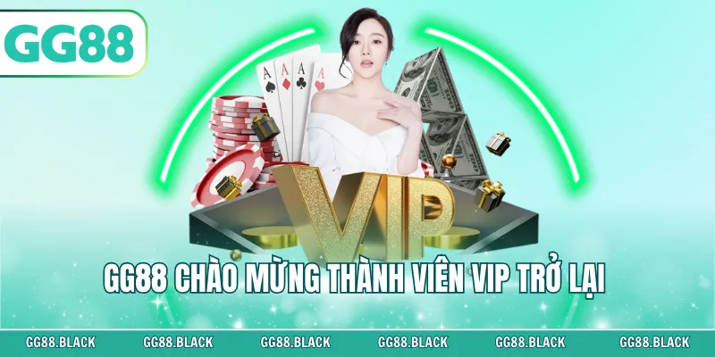 GG88 Chào Mừng Thành Viên Vip Trở Lại