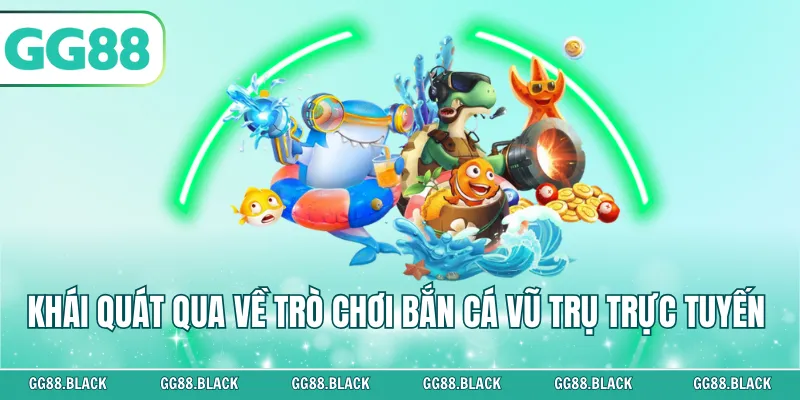 Khái quát qua về trò chơi Bắn Cá Vũ Trụ trực tuyến
